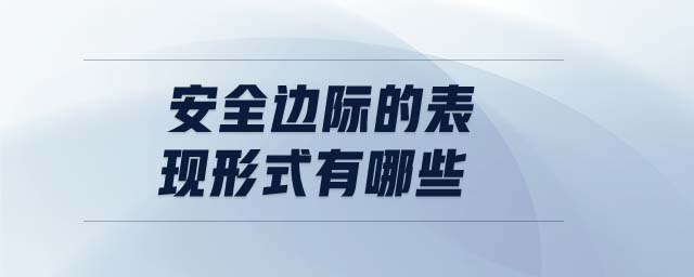 安全邊際的表現(xiàn)形式有哪些 安全邊際的表現(xiàn)形式有哪些