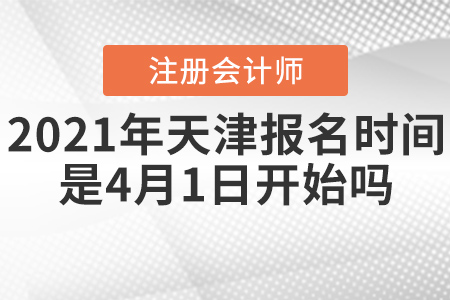 2021年天津市武清區(qū)注冊會計師報名時間是4月1日開始嗎？