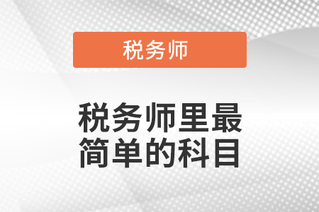稅務(wù)師最簡單的科目是什么