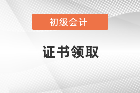 2020年河南初級會計職稱證書領(lǐng)取時間