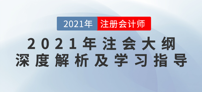 2021年注會(huì)大綱深度解析及學(xué)習(xí)指導(dǎo)