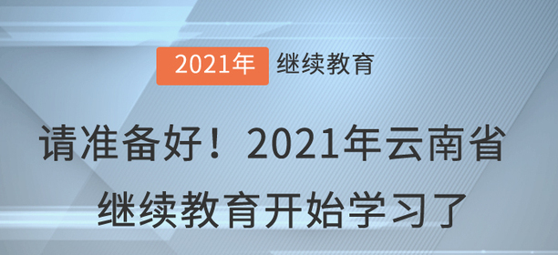 請(qǐng)準(zhǔn)備好！2021年云南省會(huì)計(jì)繼續(xù)教育開始學(xué)習(xí)了！