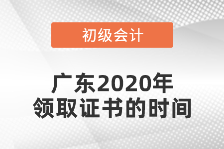 廣東2020年初級會計(jì)領(lǐng)取證書的時間