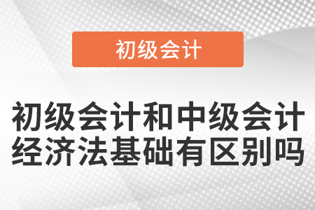 初級會計和中級會計的經(jīng)濟(jì)法基礎(chǔ)有區(qū)別嗎