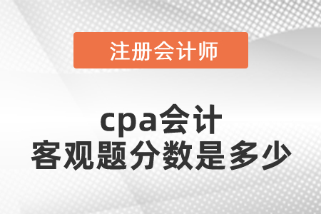 cpa會計客觀題分?jǐn)?shù)是多少