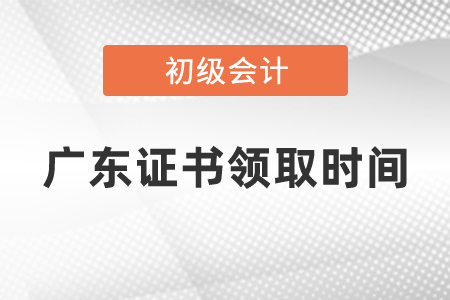 廣東省2020初級會計證書領(lǐng)取時間是什么時候