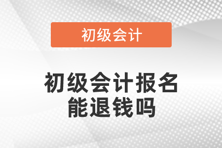 初級會計(jì)報(bào)名能退錢嗎