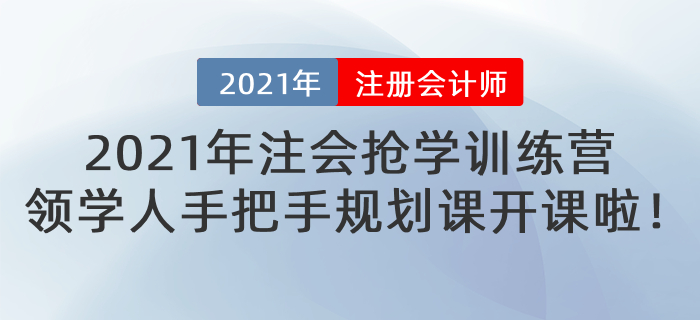 2021年注會(huì)等待期搶學(xué)訓(xùn)練營(yíng)-領(lǐng)學(xué)人手把手規(guī)劃課即將開課！