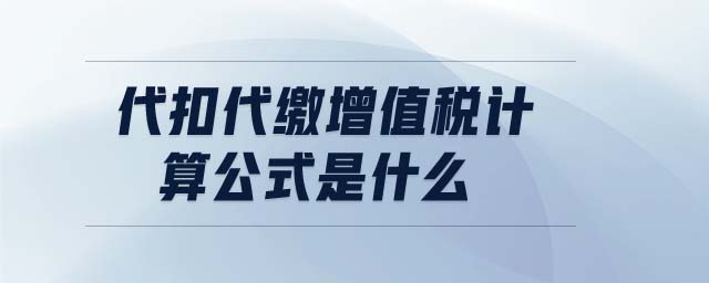 代扣代繳增值稅計算公式是什么 代扣代繳增值稅計算公式是什么