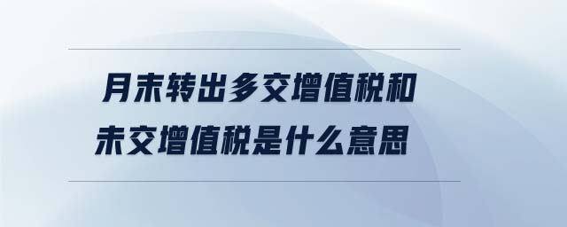月末轉(zhuǎn)出多交增值稅和未交增值稅是什么意思 月末轉(zhuǎn)出多交增值稅和未交增值稅是什么意思