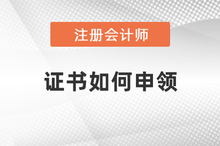 注冊會計師證書如何申領(lǐng)