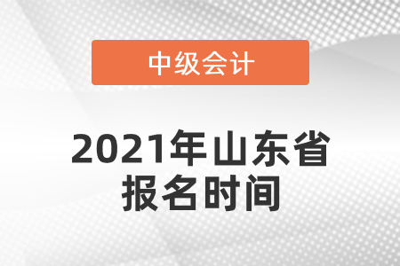 中級會計師2021年報名時間山東省是什么時候