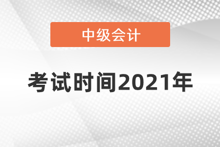 中級會計(jì)考試時(shí)間2021年什么時(shí)候開始