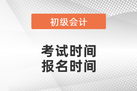 初級會計考試時間2021報名時間確定了嗎