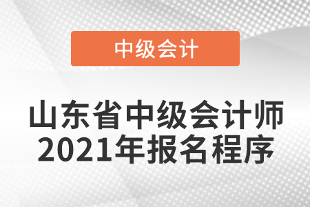 山東省中級會計(jì)師2021年報(bào)名程序