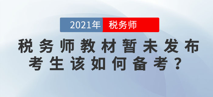 2021年稅務(wù)師教材暫未發(fā)布之際，考生該如何備考？