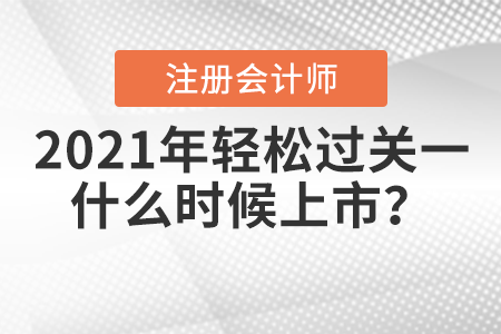 2021年注冊(cè)會(huì)計(jì)師輕松過(guò)關(guān)一什么時(shí)候上市？