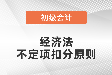 初級(jí)會(huì)計(jì)經(jīng)濟(jì)法不定項(xiàng)扣分原則