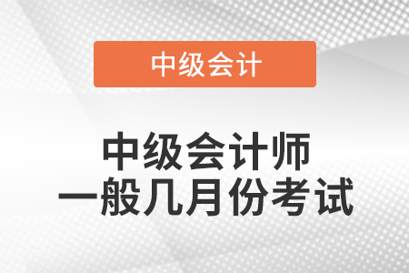 中級(jí)會(huì)計(jì)師一般幾月份考試
