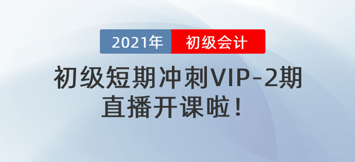名師直播：2021年初級(jí)短期沖刺VIP-2期直播開課啦！