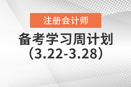2021年注冊會計師備考學習周計劃（3.22-3.28）