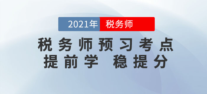 2021年稅務(wù)師考試重要考點匯總，提前預(yù)習，打牢基礎(chǔ)！