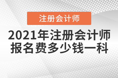 2021年注冊會計師報名費多少錢一科