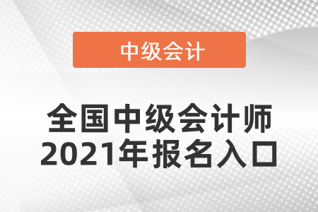 全國(guó)中級(jí)會(huì)計(jì)師2021年報(bào)名入口