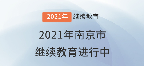 2021年南京市會計(jì)繼續(xù)教育進(jìn)行中！
