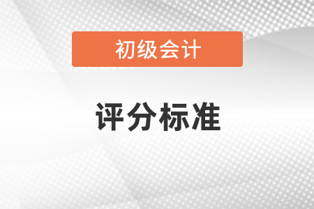 2021年初級會計考試評分標(biāo)準(zhǔn)公布了嗎？