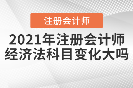 2021年注冊會計師經(jīng)濟法科目變化大嗎