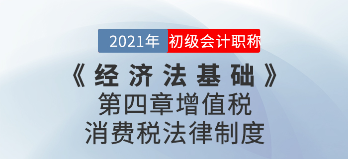 2021年《經(jīng)濟(jì)法基礎(chǔ)》第四章增值稅、消費(fèi)稅法律制度-章節(jié)練習(xí)