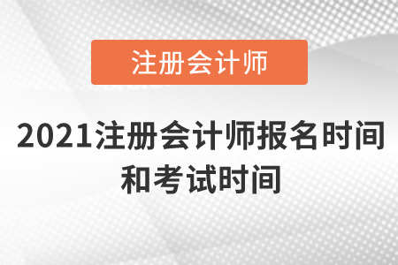 2021年注冊(cè)會(huì)計(jì)師報(bào)名時(shí)間及考試時(shí)間是什么時(shí)候？