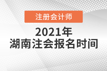 湖南省懷化注會報名2021時間安排公布