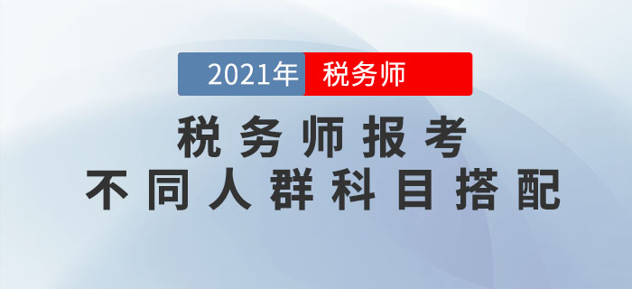 稅務(wù)師科目特點(diǎn)是什么？不同人群應(yīng)該如何進(jìn)行科目搭配？