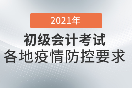 2021年初級(jí)會(huì)計(jì)考試防疫要求各地匯總，考生須知！