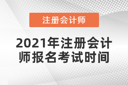 2021年注冊會計師報名考試時間