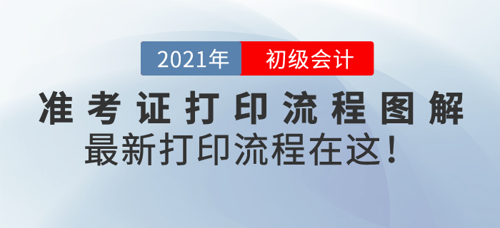 初級(jí)會(huì)計(jì)準(zhǔn)考證打印流程圖解，2021年最新打印流程在這！