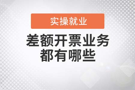 差額開票的業(yè)務(wù)具體都有哪些？