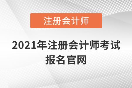 2021年注冊會計師考試報名官網(wǎng)