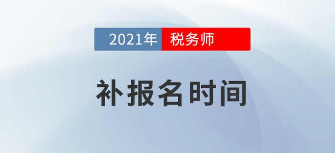2021年稅務(wù)師考試補報名已公布，速戳！