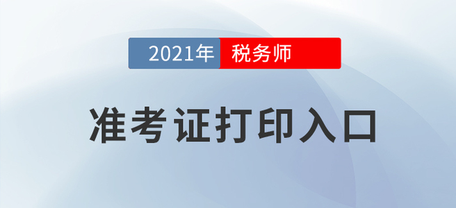2021年稅務(wù)師考試準(zhǔn)考證打印入口在這！建議收藏