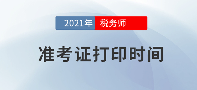 重點關(guān)注！2021年稅務(wù)師考試準考證打印時間已發(fā)布