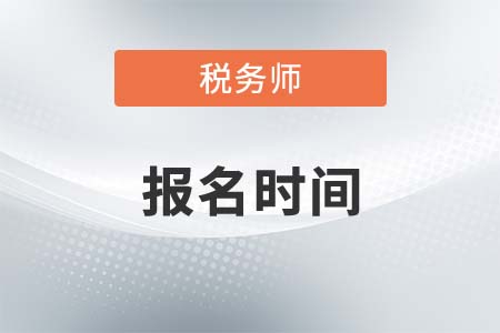 湖南省郴州稅務(wù)師報(bào)名2021年哪天