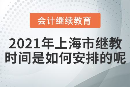 2021年上海市會計繼續(xù)教育時間是如何安排的呢？