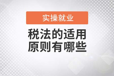會計(jì)須知！稅法的適用原則有哪些？