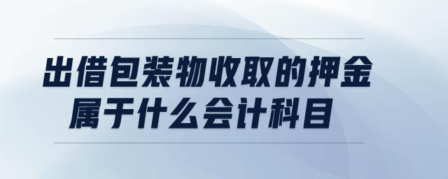 出借包裝物收取的押金屬于什么會(huì)計(jì)科目