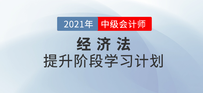 2021年中級(jí)會(huì)計(jì)《經(jīng)濟(jì)法》提升階段學(xué)習(xí)計(jì)劃！收藏學(xué)習(xí)！