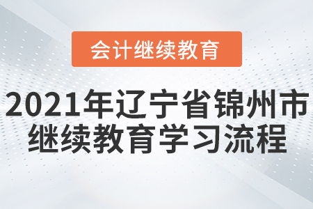 2021年遼寧省錦州市會計繼續(xù)教育學(xué)習(xí)流程
