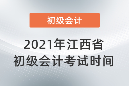 2021年江西省九江初級(jí)會(huì)計(jì)考試時(shí)間